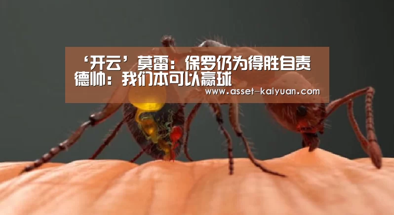 ‘开云’莫雷:保罗仍为得胜自责 德帅:我们本可以赢球(图2) 开云