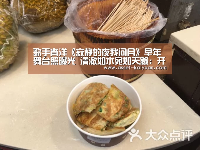 歌手肖洋《寂静的夜我问月》早年舞台照曝光 清澈如水宛如天籁:开云体育网站(图1) 开元体育